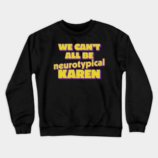 We Can't All Be Neurotypical, Karen Crewneck Sweatshirt